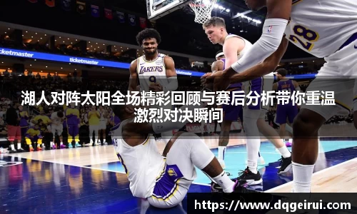 beats365湖人对阵太阳全场精彩回顾与赛后分析带你重温激烈对决瞬间