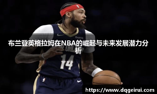 beats365布兰登英格拉姆在NBA的崛起与未来发展潜力分析